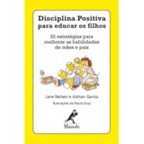 Disciplina positiva para educar os filhos: 52 estratégias para melhorar as habilidades de mães e pais