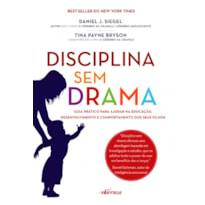 DISCIPLINA SEM DRAMA: GUIA PRÁTICO PARA AJUDAR NA EDUCAÇÃO, DESENVOLVIMENTO E COMPORTAMENTO DOS SEUS FILHOS