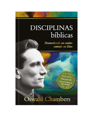 Disciplinas Bíblicas: Desenvolvendo um Caráter Centrado em Deus: Desenvolvendo um caráter centrado em Deus