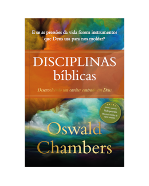 Disciplinas Bíblicas - Oswald Chambers: Desenvolvendo um caráter centrado em Deus