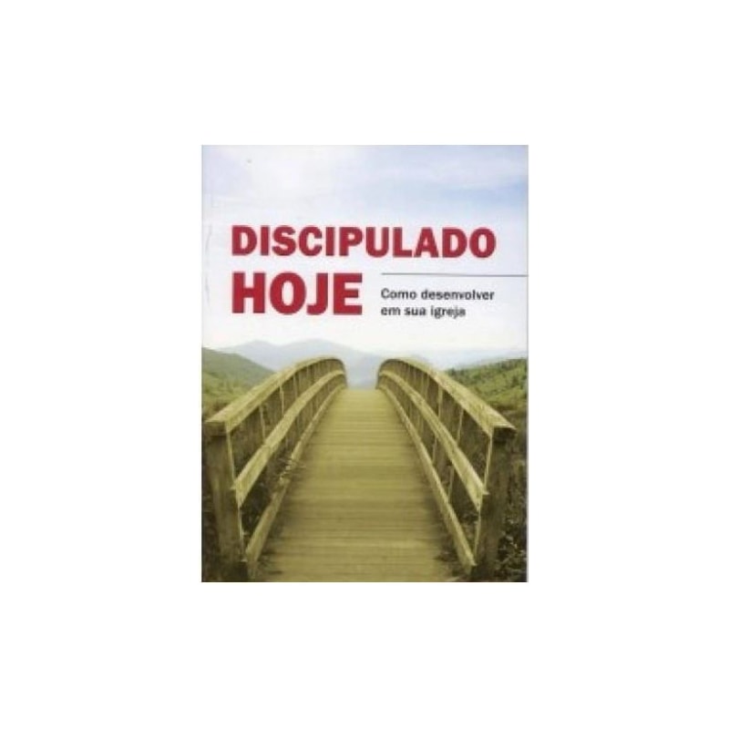 DISCIPULADO HOJE - COMO DESENVOLVER EM SUA IGREJA