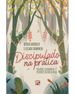 DISCIPULADO NA PRÁTICA: MULHERES CUIDANDO DE MULHERES NA IGREJA LOCAL