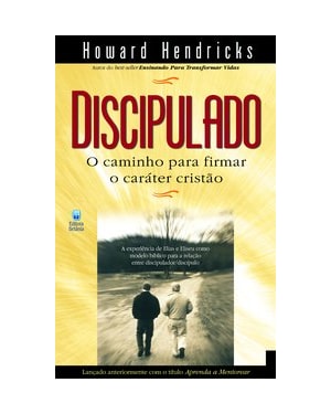 DISCIPULADO - O CAMINHO PARA FIRMAR O CARÁTER CRISTÃO: A EXPERIÊNCIA DE ELIAS E ELISEU COMO MODELO BÍBLICO PARA A RELAÇÃO ENTRE ENTRE DISCIPULADOR/DISCÍPULO.