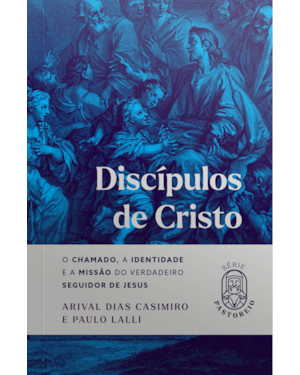Discípulos de Cristo: O Chamado, a Identidade e a missão do verdadeiro seguidor de Jesus