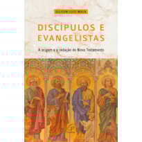DISCÍPULOS E EVANGELISTAS: A ORIGEM E A REDAÇÃO DO NOVO TESTAMENTO