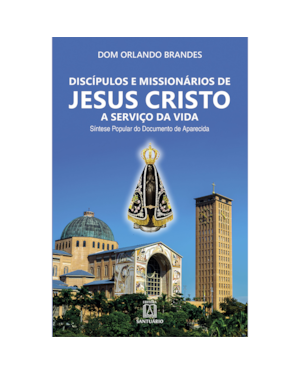 Discípulos e missionários de Jesus Cristo a serviço da vida: síntese popular do documento de aparecida
