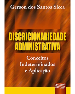 DISCRICIONARIEDADE ADMINISTRATIVA - CONCEITOS INDETERMINADOS E APLICAÇÃO