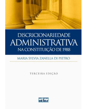 DISCRICIONARIEDADE ADMINISTRATIVA NA CONSTITUIÇÃO DE 1988 - 3ª EDIÇÃO 2012