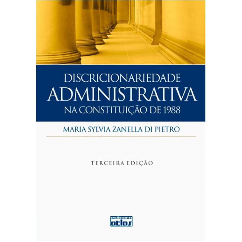 DISCRICIONARIEDADE ADMINISTRATIVA NA CONSTITUIÇÃO DE 1988 - 3ª Edição 2012