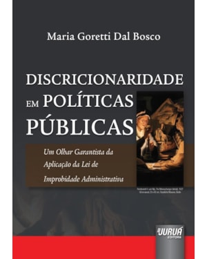DISCRICIONARIEDADE EM POLÍTICAS PÚBLICAS - UM OLHAR GARANTISTA DA APLICAÇÃO DA LEI DE IMPROBIDADE ADMINISTRATIVA
