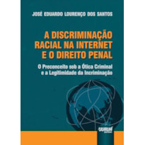 DISCRIMINAÇÃO RACIAL NA INTERNET E O DIREITO PENAL, A - O PRECONCEITO SOB A ÓTICA CRIMINAL E A LEGITIMIDADE DA INCRIMINAÇÃO