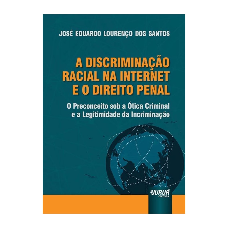 DISCRIMINAÇÃO RACIAL NA INTERNET E O DIREITO PENAL, A - O PRECONCEITO SOB A ÓTICA CRIMINAL E A LEGITIMIDADE DA INCRIMINAÇÃO