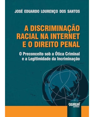 DISCRIMINAÇÃO RACIAL NA INTERNET E O DIREITO PENAL, A - O PRECONCEITO SOB A ÓTICA CRIMINAL E A LEGITIMIDADE DA INCRIMINAÇÃO
