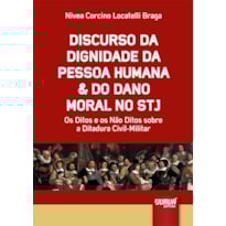 DISCURSO DA DIGNIDADE DA PESSOA HUMANA & DO DANO MORAL NO STJ - OS DITOS E OS NÃO DITOS SOBRE A DITADURA CIVIL-MILITAR