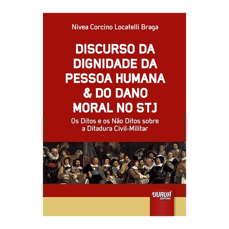 DISCURSO DA DIGNIDADE DA PESSOA HUMANA & DO DANO MORAL NO STJ - OS DITOS E OS NÃO DITOS SOBRE A DITADURA CIVIL-MILITAR