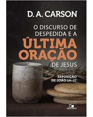 Discurso de despedida e a última oração de jesus, o