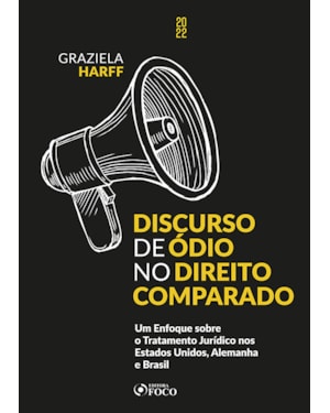DISCURSO DE ÓDIO NO DIREITO COMPARADO - 1ª ED - 2022: UM ENFOQUE SOBRE O TRATAMENTO JURÍDICO NOS ESTADOS UNIDOS, ALEMANHA E BRASIL