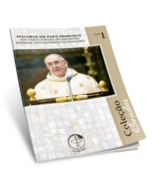 Discurso do Papa Francisco aos Participantes do Encontro Mundial dos Movimentos Populares - Sendas vol. 1