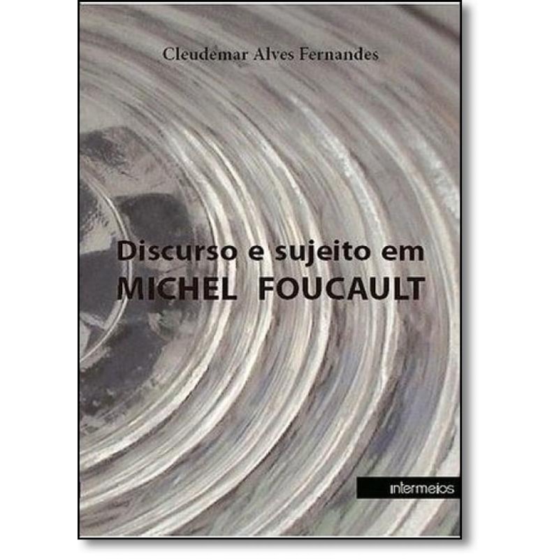 DISCURSO E SUJEITO EM MICHEL FOUCAULT