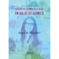 DISCURSOS, FORMAÇÃO E AÇÃO EM AULAS DE QUÍMICA: QUAIS AS RELAÇÕES?