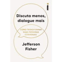 DISCUTA MENOS, DIALOGUE MAIS: COMO TRANSFORMAR SUAS PRÓXIMAS CONVERSAS