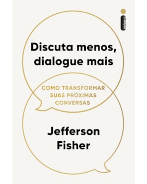 DISCUTA MENOS, DIALOGUE MAIS: COMO TRANSFORMAR SUAS PRÓXIMAS CONVERSAS