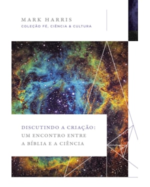 DISCUTINDO A CRIAÇÃO: UM ENCONTRO ENTRE A BÍBLIA E A CIÊNCIA (COLEÇÃO FÉ, CIÊNCIA E CULTURA)