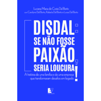 Disdal: se não fosse paixão, seria loucura!: A história de uma família e de uma empresa que transformaram desafios em legado