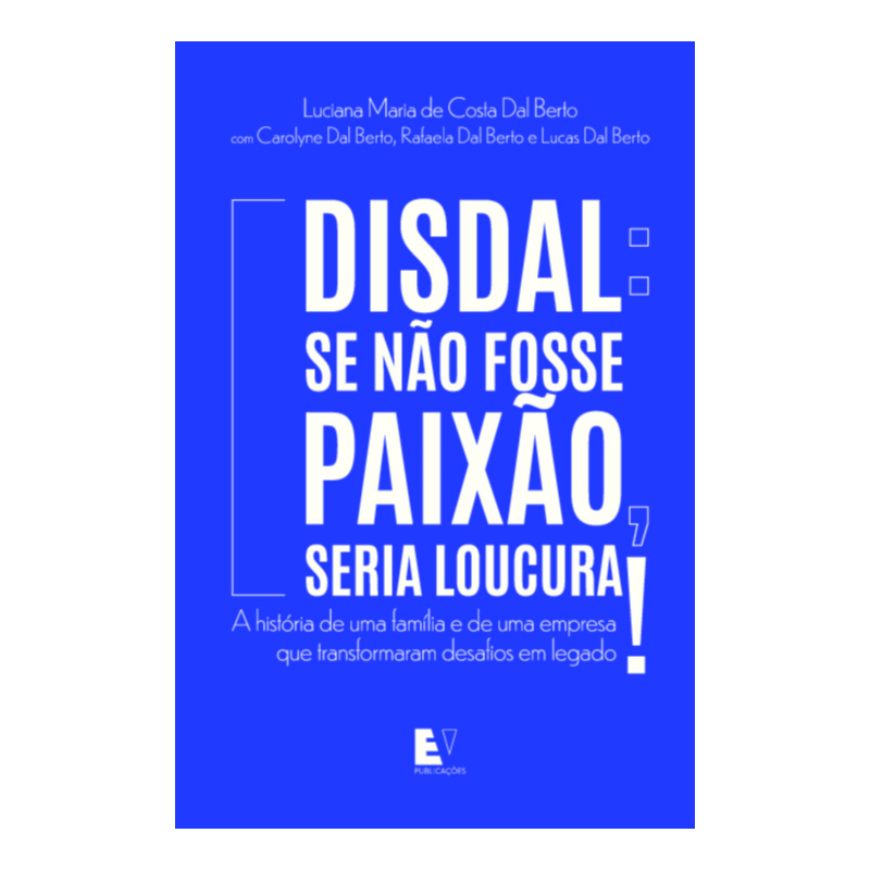 Disdal: se não fosse paixão, seria loucura!: A história de uma família e de uma empresa que transformaram desafios em legado