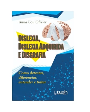 Dislexia, Dislexia Adquirida e Disgrafia - Como detectar, diferenciar, entender e tratar