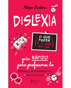 DISLEXIA: O QUE FAZER E O QUE EVITAR: GUIA RÁPIDO PARA PROFESSORES DO ENSINO FUNDAMENTAL - ANOS INICIAIS