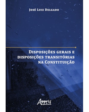 DISPOSIÇÕES GERAIS E DISPOSIÇÕES TRANSITÓRIAS NA CONSTITUIÇÃO