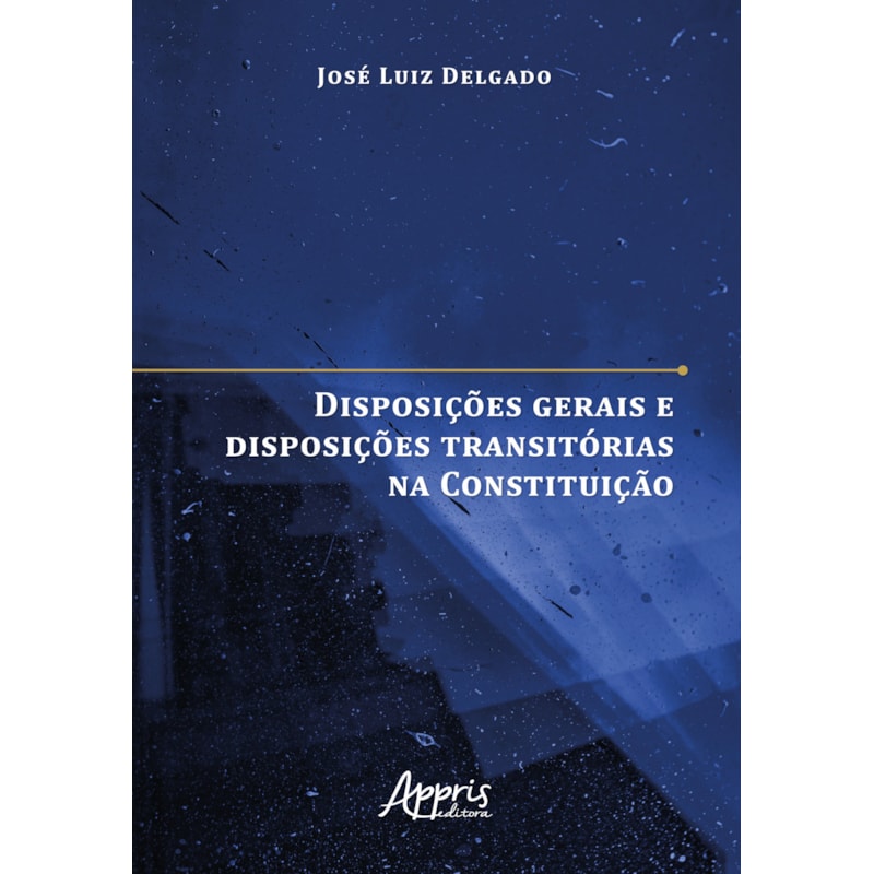 DISPOSIÇÕES GERAIS E DISPOSIÇÕES TRANSITÓRIAS NA CONSTITUIÇÃO