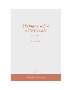 DISPUTAS SOBRE A FÉ CRISTÃ (VOL. 2) - SOBRE A IGREJA (CAPA DURA LUXO)