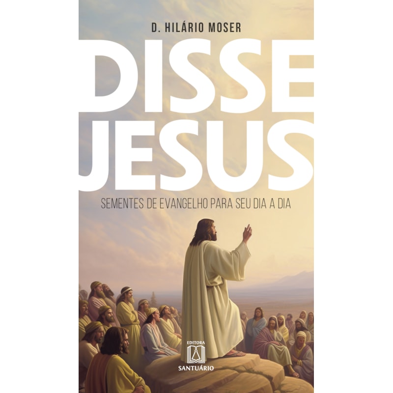Disse Jesus: Sementes de Evangelho para o seu dia a dia