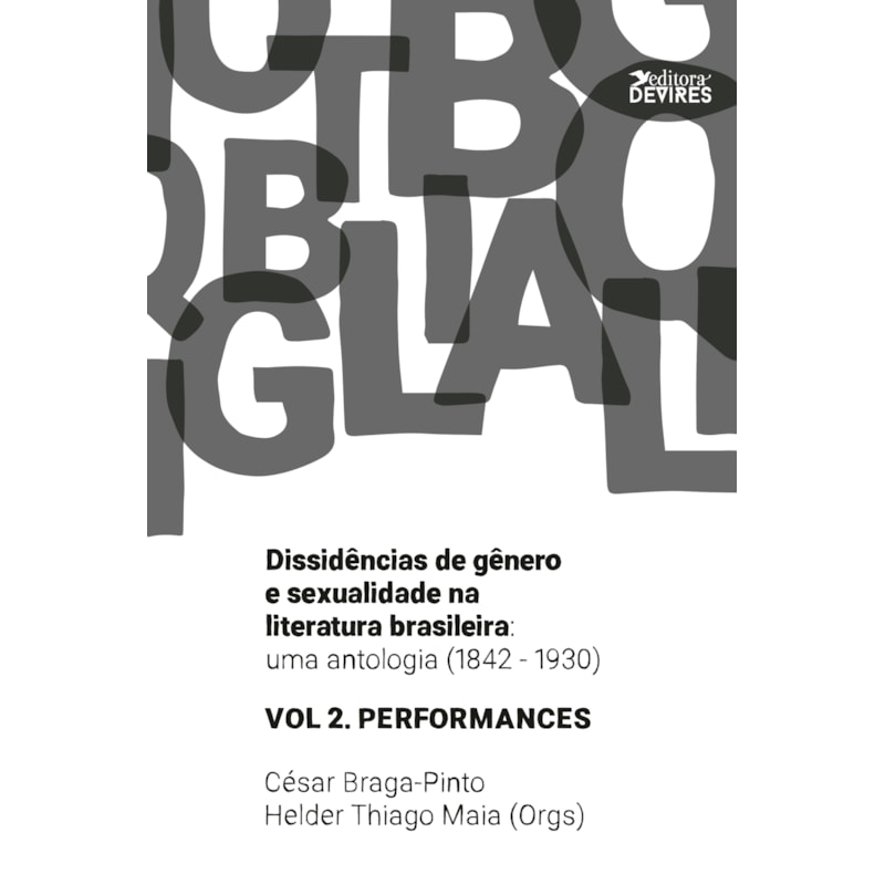 DISSIDÊNCIAS DE GÊNERO E SEXUALIDADE NA LITERATURA BRASILEIRA - UMA ANTOLOGIA (1842-1930): VOL. 2 - PERFORMANCES