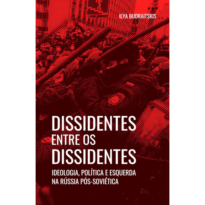 DISSIDENTES ENTRE OS DISSIDENTES: IDEOLOGIA, POLÍTICA E A ESQUERDA NA RUSSIA PÓS-SOVIÉTICA