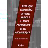 DISSOLUÇÃO COMPULSÓRIA DA PESSOA JURÍDICA E A LACUNA PROCEDIMENTAL DA LEI ANTICORRUPÇÃO