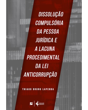 DISSOLUÇÃO COMPULSÓRIA DA PESSOA JURÍDICA E A LACUNA PROCEDIMENTAL DA LEI ANTICORRUPÇÃO