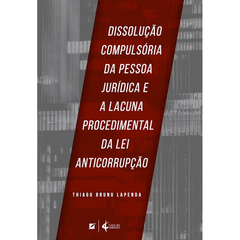 DISSOLUÇÃO COMPULSÓRIA DA PESSOA JURÍDICA E A LACUNA PROCEDIMENTAL DA LEI ANTICORRUPÇÃO