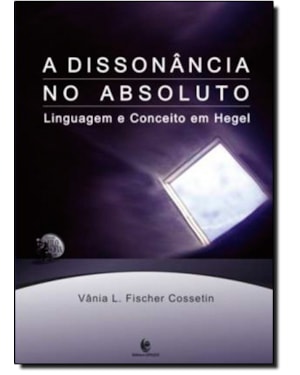 DISSONANCIA NO ABSOLUTO, A - LINGUAGEM E CONCEITO EM HEGEL - 1ª