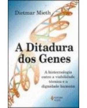 DITADURA DOS GENES, A - A BIOTECNOLOGIA ENTRE A VIABILIDADE TECNICA E A DIG