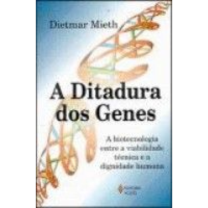DITADURA DOS GENES, A - A BIOTECNOLOGIA ENTRE A VIABILIDADE TECNICA E A DIG