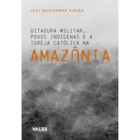 DITADURA MILITAR POVOS INDÍGENAS E A IGREJA CATÓLICA NA AMAZÔNIA