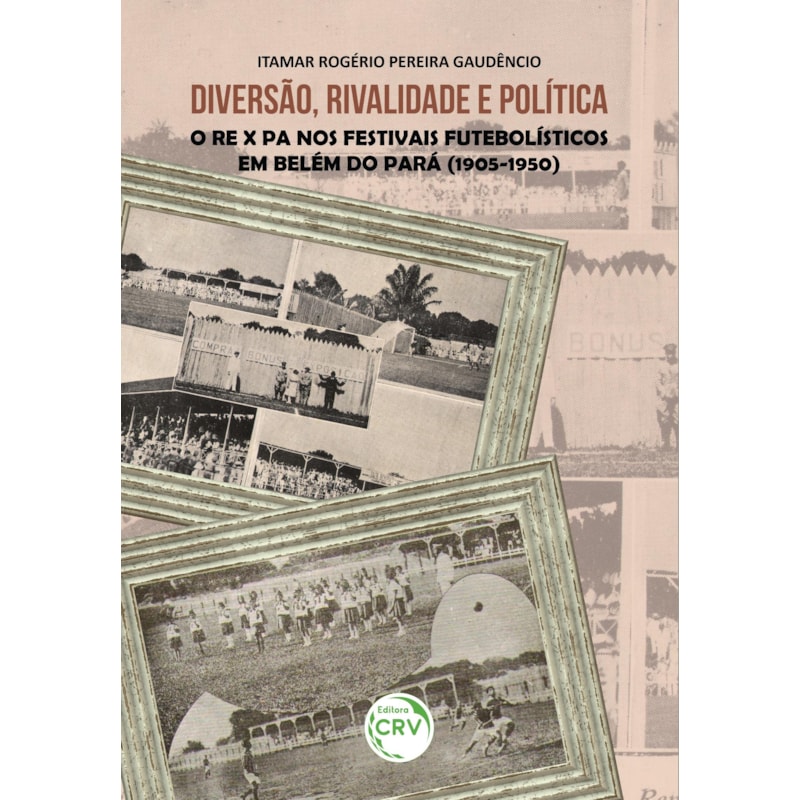 DIVERSÃO, RIVALIDADE E POLÍTICA: O RE X PA NOS FESTIVAIS FUTEBOLÍSTICOS EM BELÉM DO PARÁ (1905-1950)
