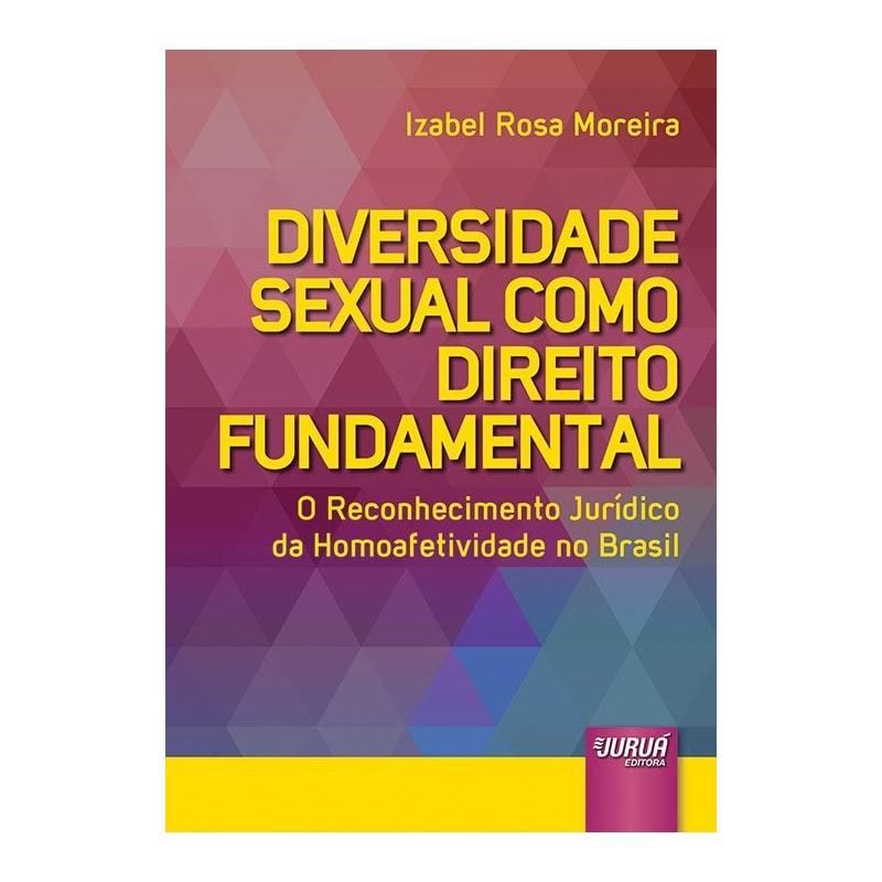 DIVERSIDADE SEXUAL COMO DIREITO FUNDAMENTAL - O RECONHECIMENTO JURÍDICO DA HOMOAFETIVIDADE NO BRASIL