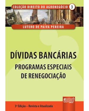 DÍVIDAS BANCÁRIAS - PROGRAMAS ESPECIAIS DE RENEGOCIAÇÃO - COLEÇÃO DIREITO DO AGRONEGÓCIO - VOLUME III