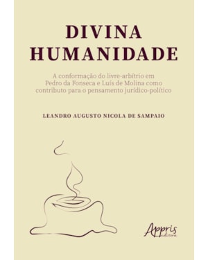 DIVINA HUMANIDADE: A CONFORMAÇÃO DO LIVRE-ARBÍTRIO EM PEDRO DA FONSECA E LUÍS DE MOLINA COMO CONTRIBUTO PARA O PENSAMENTO JURÍDICO-POLÍTICO