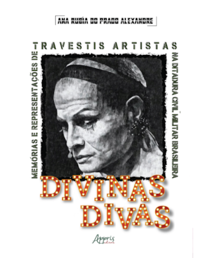 DIVINAS DIVAS: MEMÓRIAS E REPRESENTAÇÕES DE TRAVESTIS ARTISTAS NA DITADURA CIVIL-MILITAR BRASILEIRA (1964-1985)