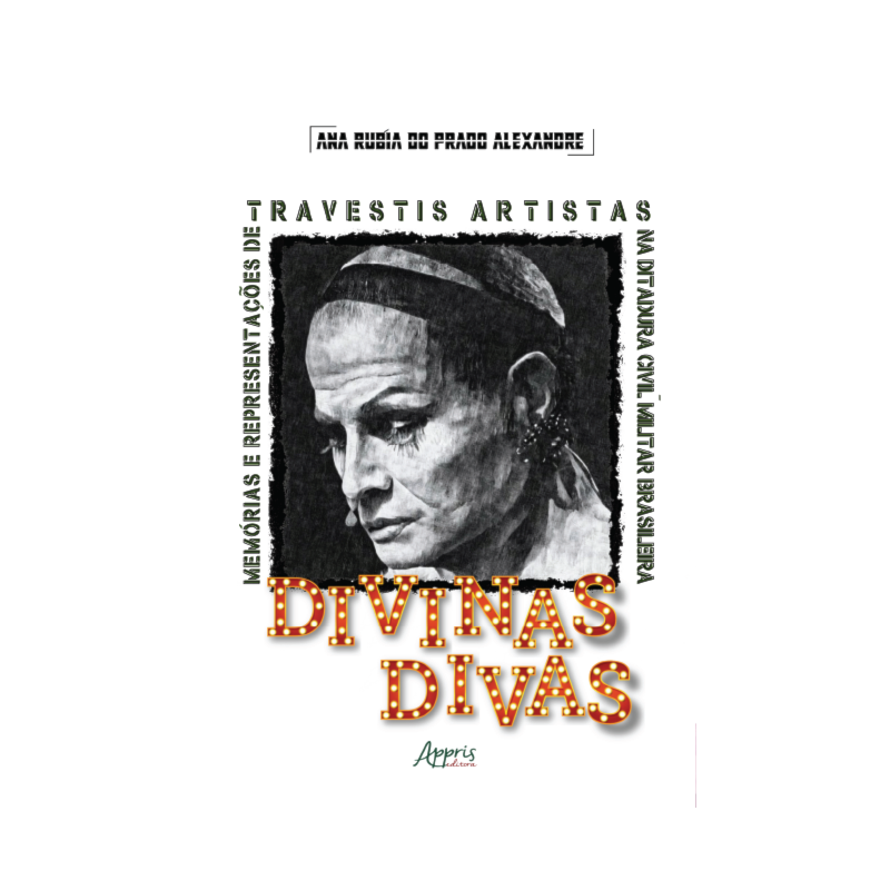 DIVINAS DIVAS: MEMÓRIAS E REPRESENTAÇÕES DE TRAVESTIS ARTISTAS NA DITADURA CIVIL-MILITAR BRASILEIRA (1964-1985)
